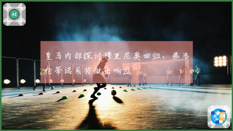 皇马内部探讨穆里尼奥回归，弗洛伦蒂诺或将做出响应